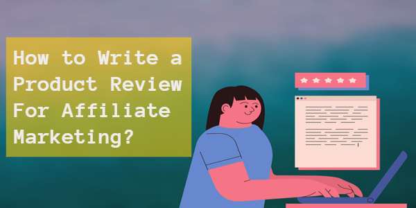 How to Write a Product Review For Affiliate Marketing