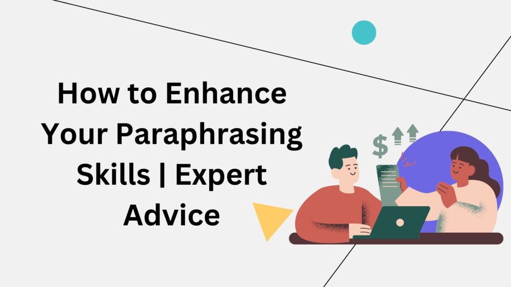 How to Enhance Your Paraphrasing Skills | Expert Advice