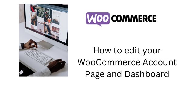 How to edit your WooCommerce Account Page and Dashboard