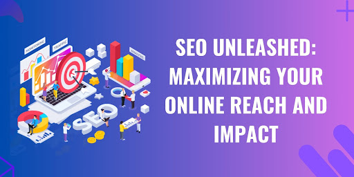 SEO Unleashed Maximizing Your Online Reach and Impact