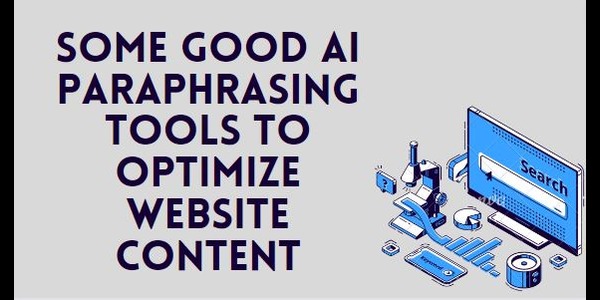 Some Good AI Paraphrasing Tools to Optimize Website Content